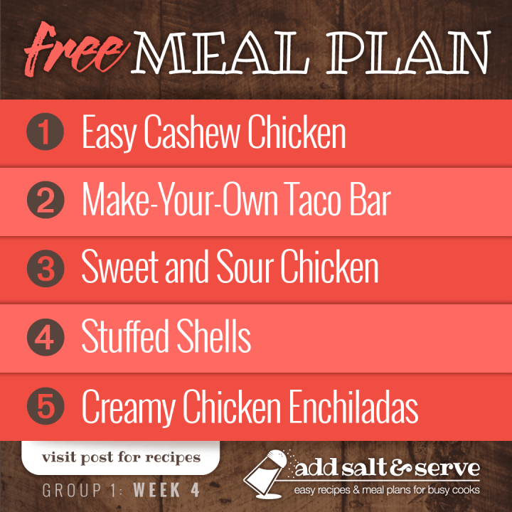 Meal Plan for Week 4 (Group 1): Easy Cashew Chicken, Serve Your Own taco Bar, Sweet & Sour Chicken, Stuffed Shells, Creamy Chicken Enchiladas