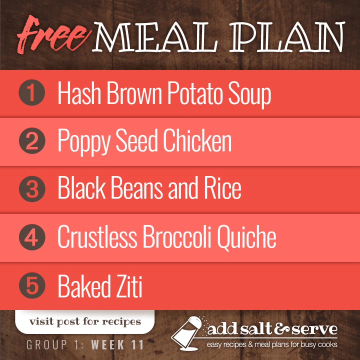 Free Meal Plan for Week 11 (Group 1): Hash Brown Potato Soup, Poppy Seed Chicken, Black Beans and Rice, Crustless Broccoli Quiche, Baked Ziti