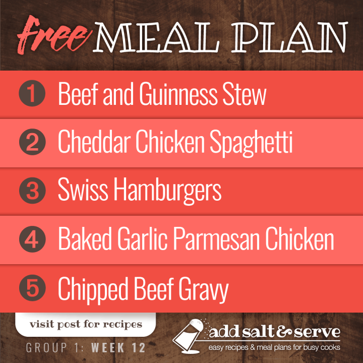 Free Meal Plan for Week 12 (Group 1): Beef and Guinness Stew over Mashed Potatoes, Cheddar Chicken Spaghetti, Swiss Hamburgers, Baked Garlic Parmesan Chicken, Chipped Beef Gravy and Buttermilk Biscuits - visit Add Salt & Serve for recipes