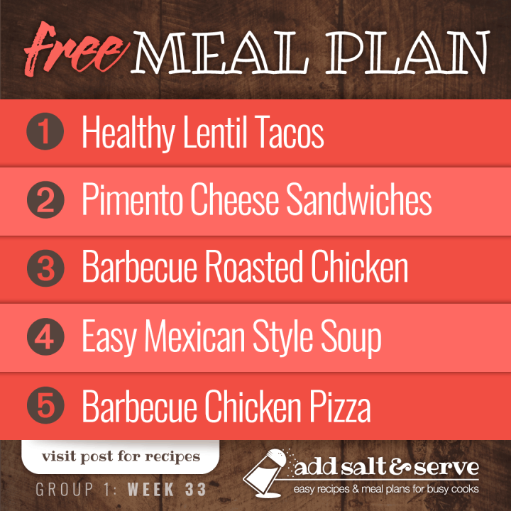 Meal Plan for Week 33 (Group 1): Healthy Lentil Tacos, Pimento Cheese Sandwiches, Barbecue Roasted Chicken, Quick & Easy Mexican Style Soup, Barbecue Chicken Pizza