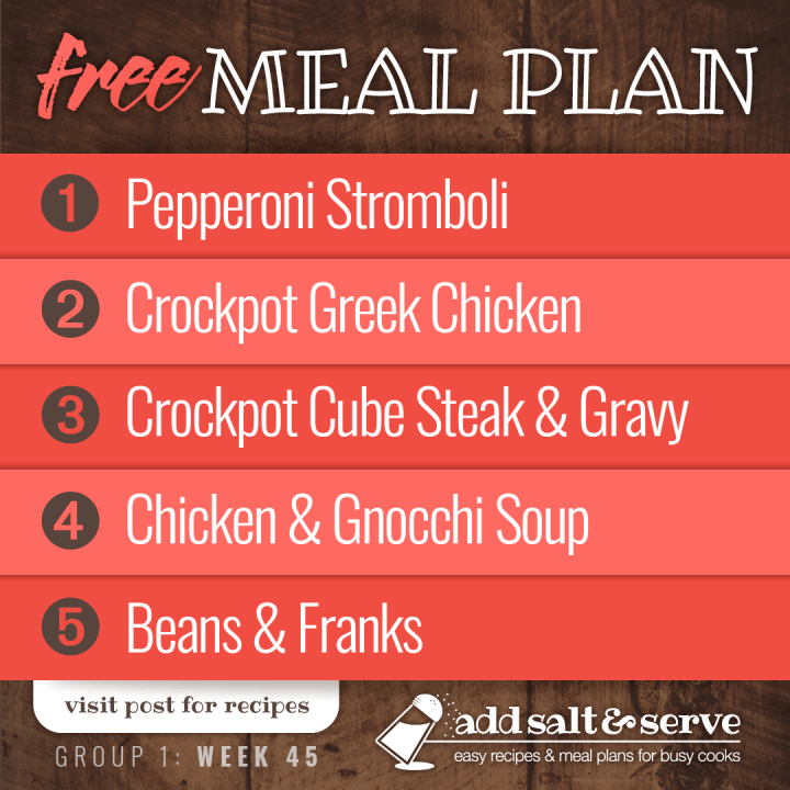 Meal Plan for Week 45 (Group 1): Pepperoni Stromboli with Marinara Sauce, Crockpot Greek Chicken, Crockpot Cube Steak and Gravy, Chicken and Gnocchi Soup, Beans and Franks