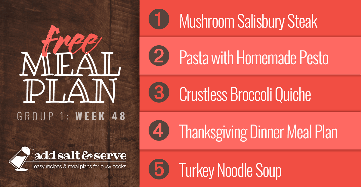 Free Meal Plan for Week 48 (Group 1): Mushroom Salisbury Steak, Pasta with Homemade Pesto, Crustless Broccoli Quiche, Thanksgiving Dinner, Turkey Noodle Soup