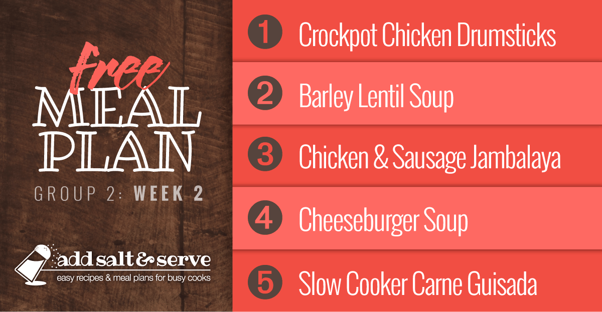 Meal Plan for Week 2 (Group 2): Crockpot Chicken Drumsticks, Barley Lentil Soup, Chicken and Sausage Jambalaya, Cheeseburger Soup, Carne Guisada.